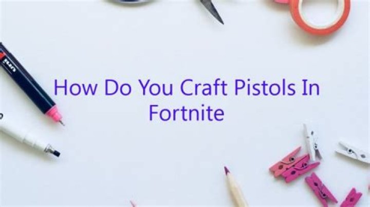 How do you craft pistols in fortnite