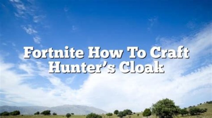How to craft a hunter cloak in fortnite